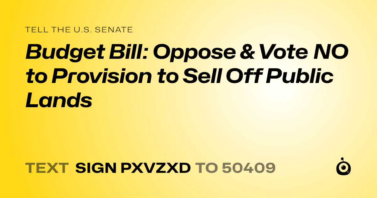 A shareable card that reads "tell the U.S. Senate: Budget Bill: Oppose & Vote NO to Provision to Sell Off Public Lands" followed by "text sign PXVZXD to 50409"