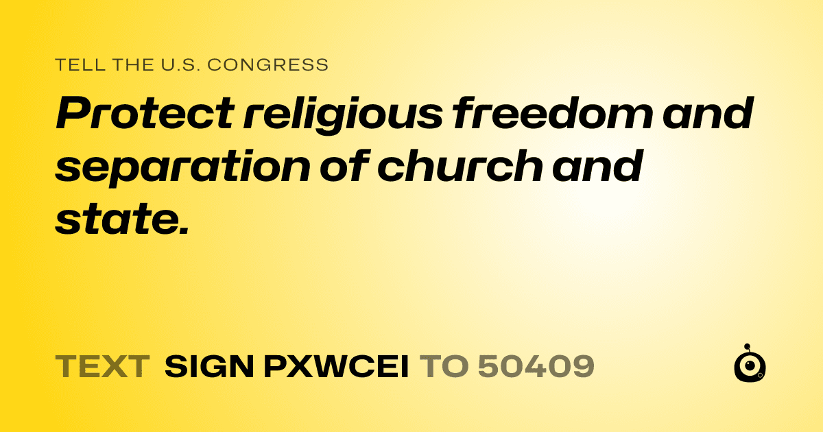 A shareable card that reads "tell the U.S. Congress: Protect religious freedom and separation of church and state." followed by "text sign PXWCEI to 50409"