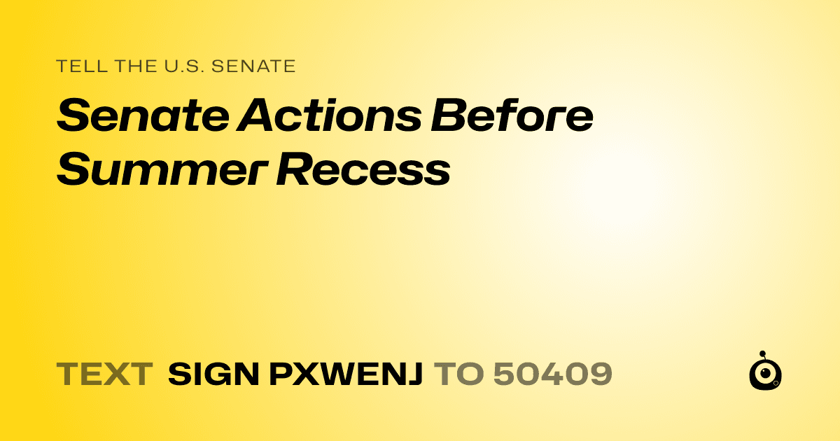 A shareable card that reads "tell the U.S. Senate: Senate Actions Before Summer Recess" followed by "text sign PXWENJ to 50409"