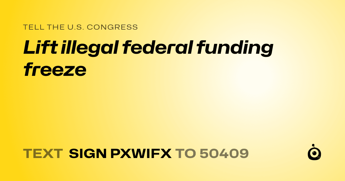 A shareable card that reads "tell the U.S. Congress: Lift illegal federal funding freeze" followed by "text sign PXWIFX to 50409"