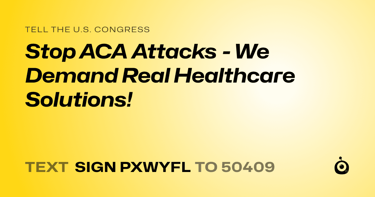 A shareable card that reads "tell the U.S. Congress: Stop ACA Attacks - We Demand Real Healthcare Solutions!" followed by "text sign PXWYFL to 50409"