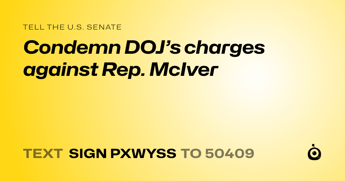 A shareable card that reads "tell the U.S. Senate: Condemn DOJ’s charges against Rep. McIver" followed by "text sign PXWYSS to 50409"