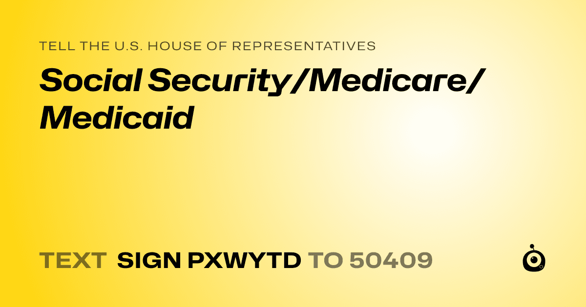 A shareable card that reads "tell the U.S. House of Representatives: Social Security/Medicare/Medicaid" followed by "text sign PXWYTD to 50409"