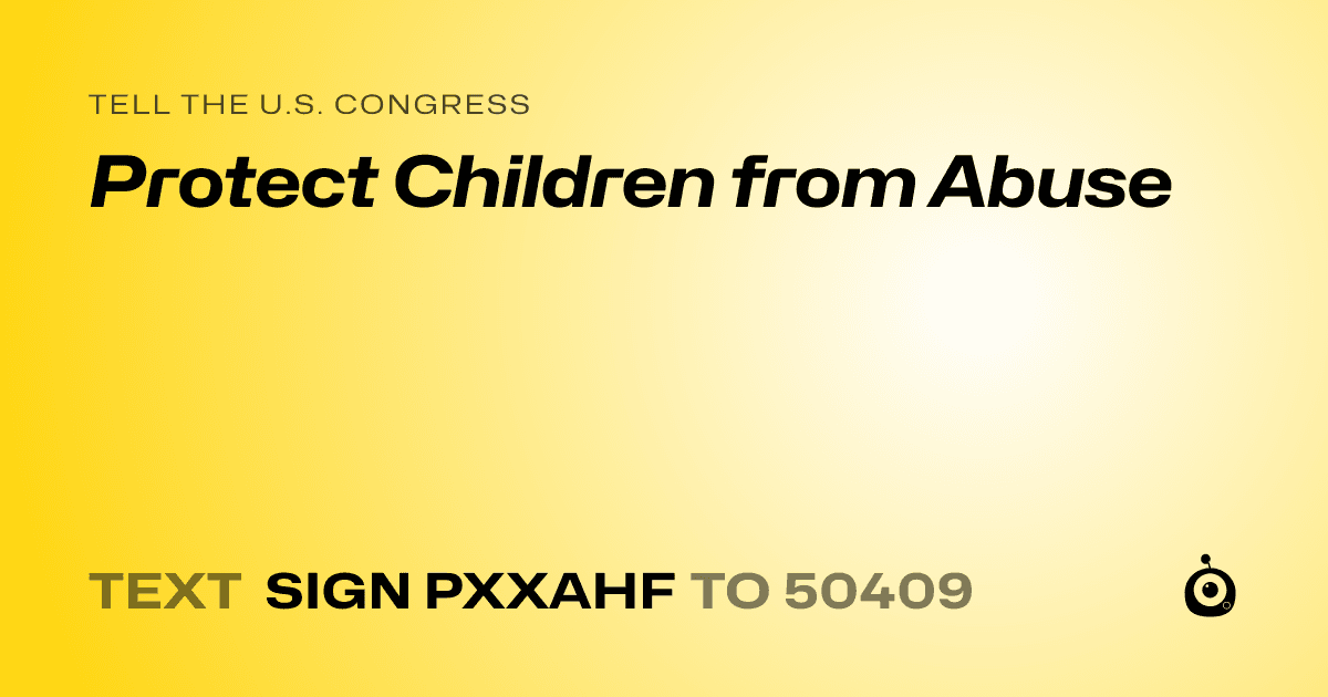 A shareable card that reads "tell the U.S. Congress: Protect Children from Abuse" followed by "text sign PXXAHF to 50409"