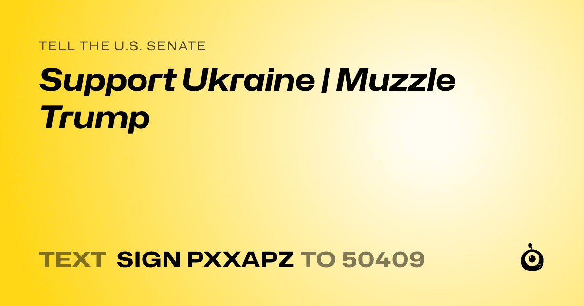 A shareable card that reads "tell the U.S. Senate: Support Ukraine | Muzzle Trump" followed by "text sign PXXAPZ to 50409"