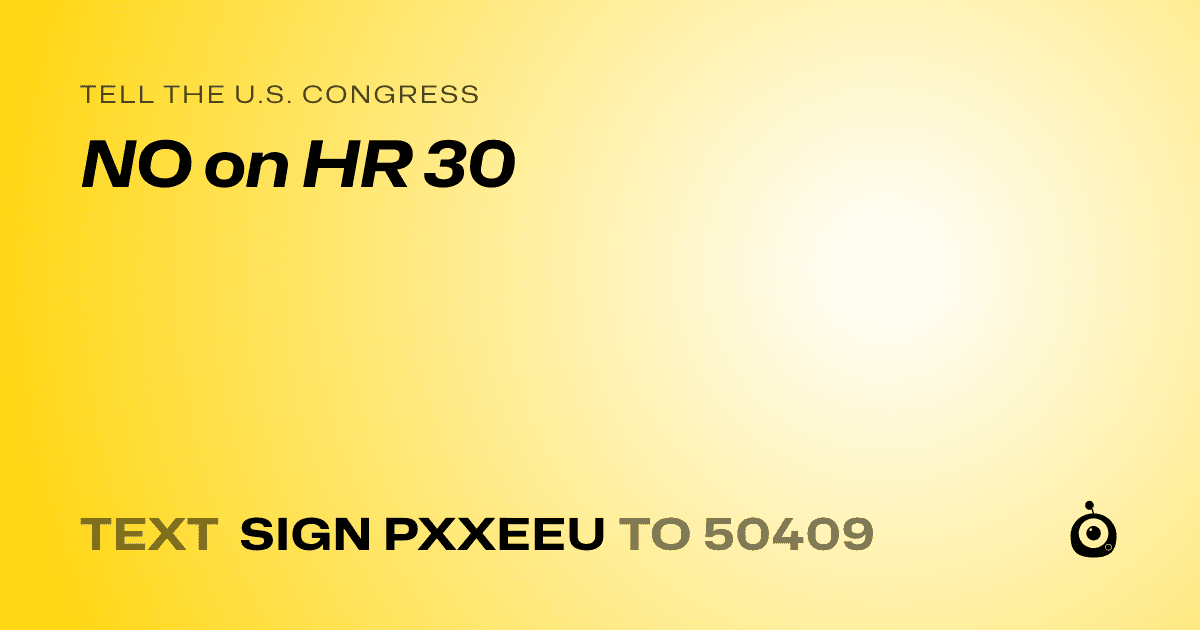 A shareable card that reads "tell the U.S. Congress: NO on HR 30" followed by "text sign PXXEEU to 50409"