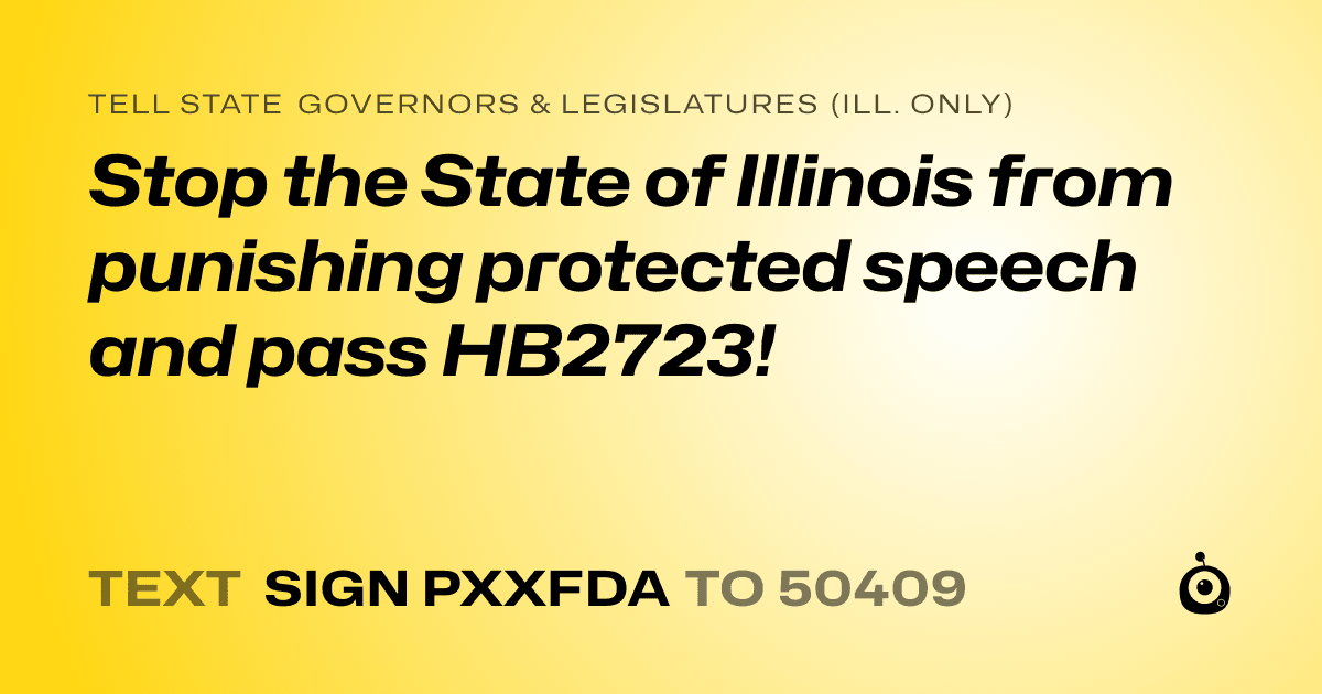 A shareable card that reads "tell State Governors & Legislatures (Ill. only): Stop the State of Illinois from punishing protected speech and pass HB2723!" followed by "text sign PXXFDA to 50409"