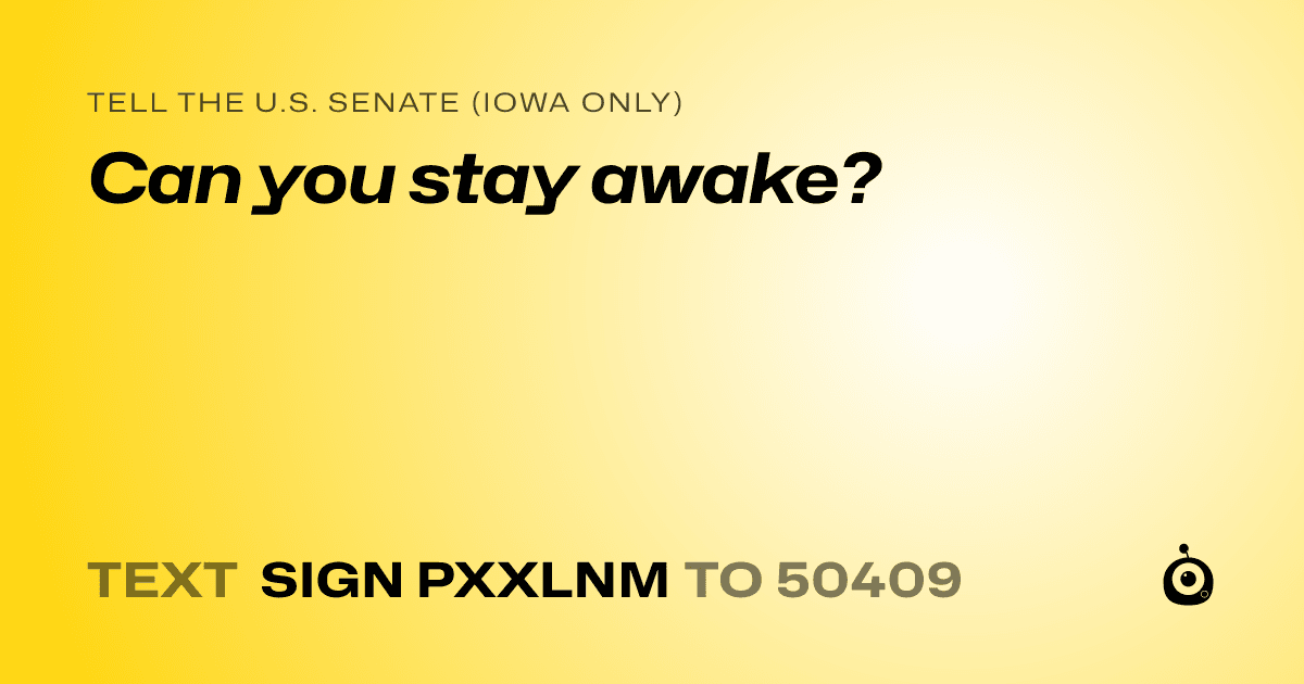 A shareable card that reads "tell the U.S. Senate (Iowa only): Can you stay awake?" followed by "text sign PXXLNM to 50409"