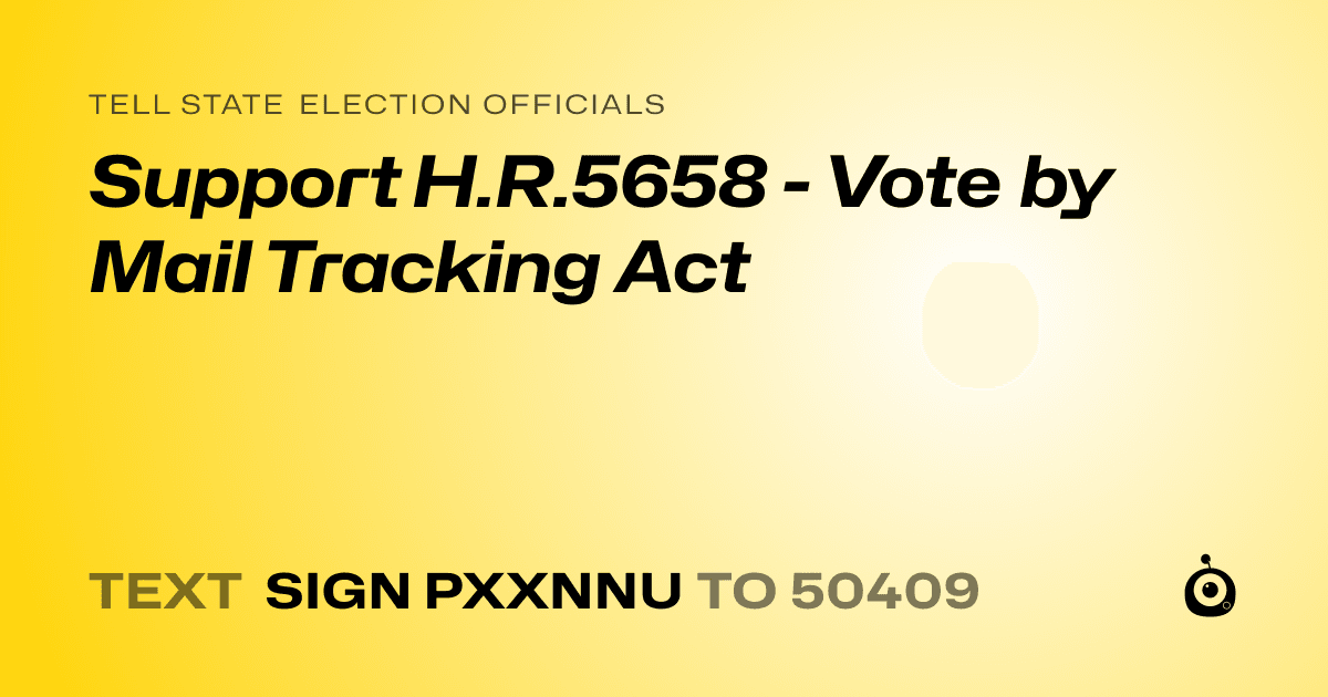 A shareable card that reads "tell State Election Officials: Support H.R.5658 - Vote by Mail Tracking Act" followed by "text sign PXXNNU to 50409"