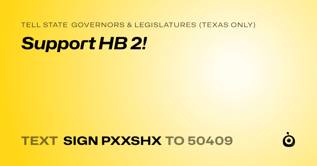 A shareable card that reads "tell State Governors & Legislatures (Texas only): Support HB 2!" followed by "text sign PXXSHX to 50409"