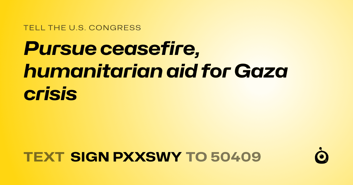A shareable card that reads "tell the U.S. Congress: Pursue ceasefire, humanitarian aid for Gaza crisis" followed by "text sign PXXSWY to 50409"