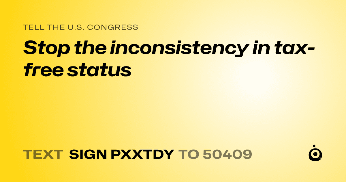 A shareable card that reads "tell the U.S. Congress: Stop the inconsistency in tax-free status" followed by "text sign PXXTDY to 50409"