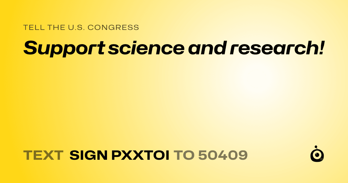 A shareable card that reads "tell the U.S. Congress: Support science and research!" followed by "text sign PXXTOI to 50409"
