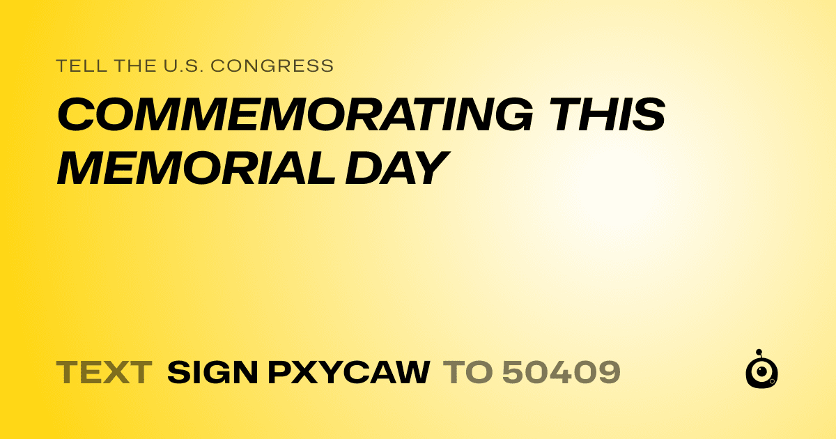 A shareable card that reads "tell the U.S. Congress: COMMEMORATING THIS MEMORIAL DAY" followed by "text sign PXYCAW to 50409"