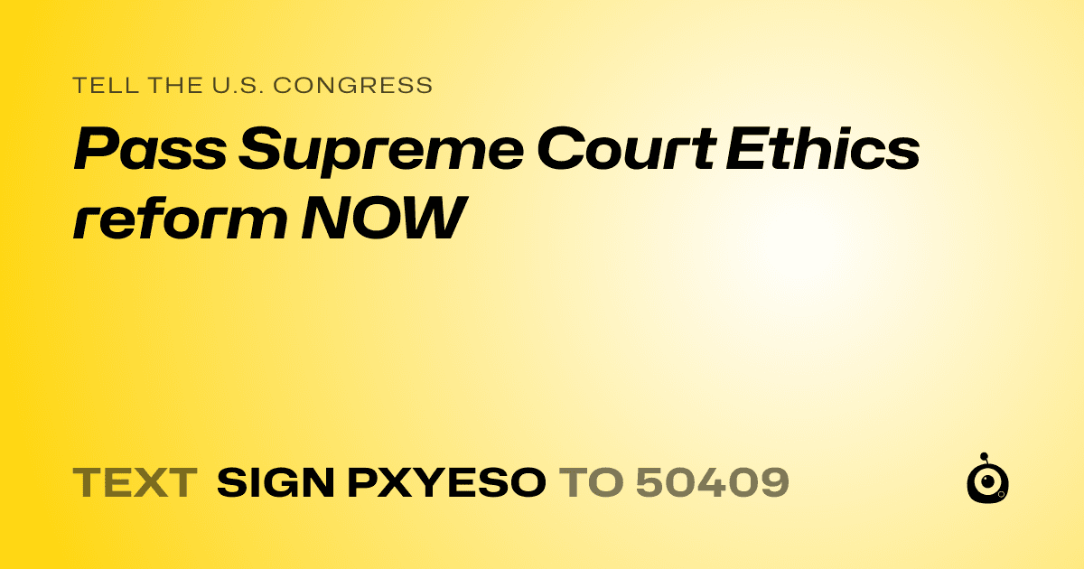 A shareable card that reads "tell the U.S. Congress: Pass Supreme Court Ethics reform NOW" followed by "text sign PXYESO to 50409"