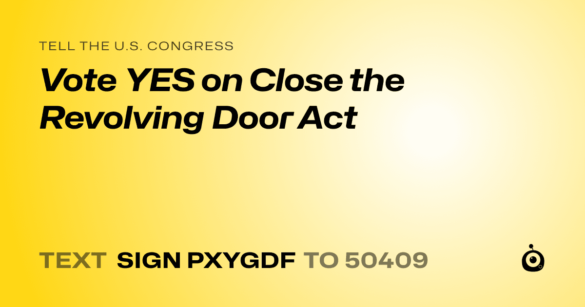 A shareable card that reads "tell the U.S. Congress: Vote YES on Close the Revolving Door Act" followed by "text sign PXYGDF to 50409"