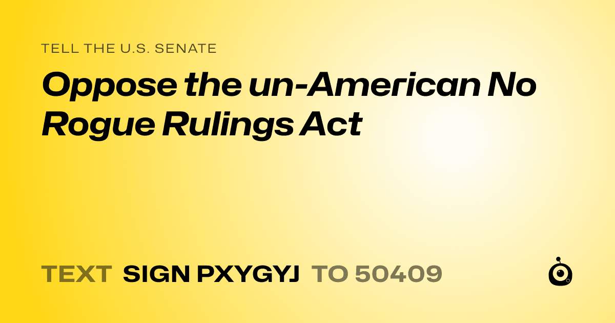 A shareable card that reads "tell the U.S. Senate: Oppose the un-American No Rogue Rulings Act" followed by "text sign PXYGYJ to 50409"