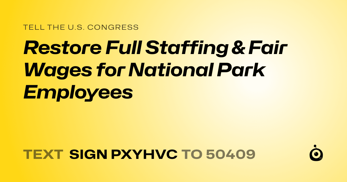 A shareable card that reads "tell the U.S. Congress: Restore Full Staffing & Fair Wages for National Park Employees" followed by "text sign PXYHVC to 50409"
