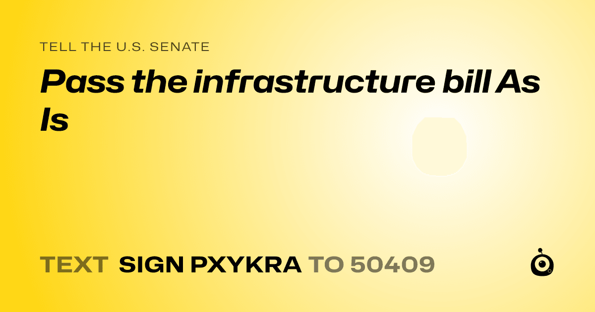A shareable card that reads "tell the U.S. Senate: Pass the infrastructure bill As Is" followed by "text sign PXYKRA to 50409"