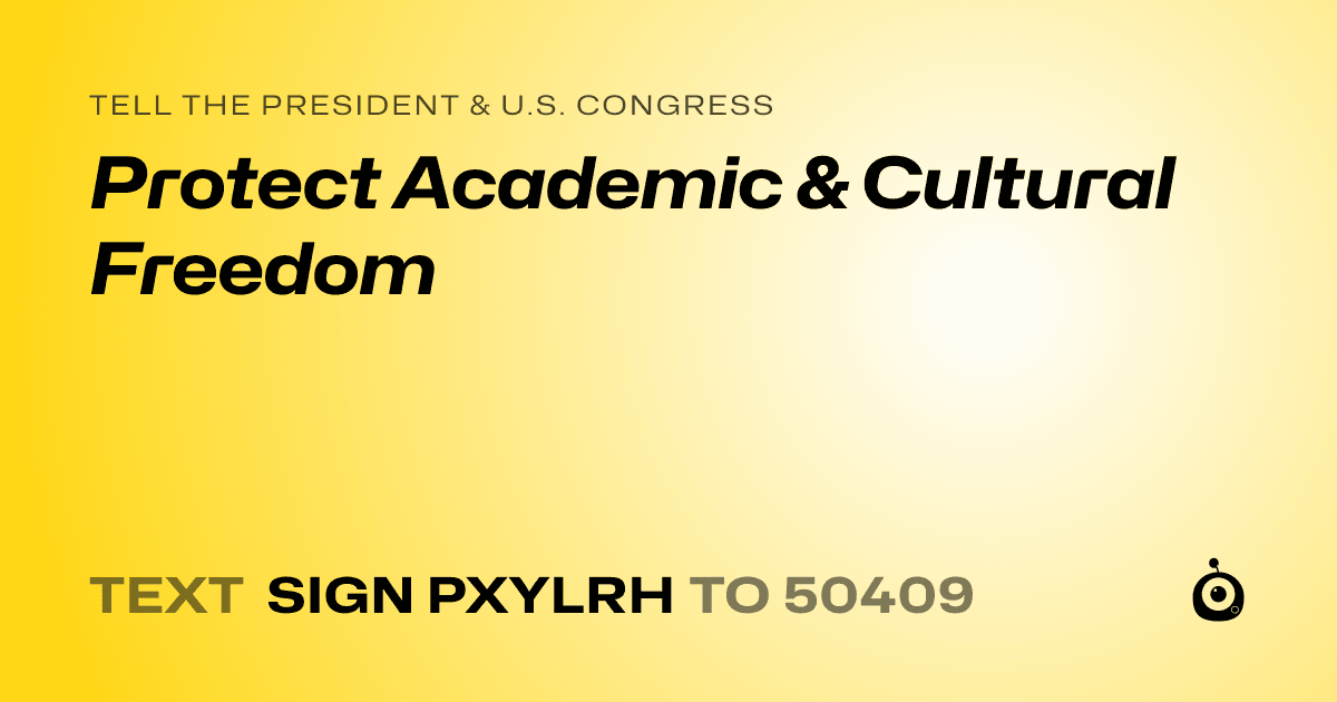 A shareable card that reads "tell the President & U.S. Congress: Protect Academic & Cultural Freedom" followed by "text sign PXYLRH to 50409"