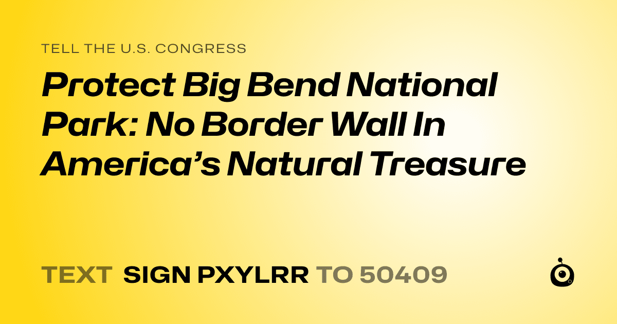A shareable card that reads "tell the U.S. Congress: Protect Big Bend National Park: No Border Wall In America’s Natural Treasure" followed by "text sign PXYLRR to 50409"