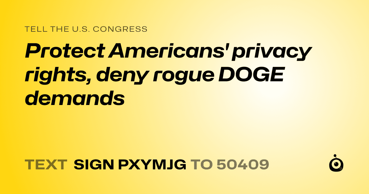 A shareable card that reads "tell the U.S. Congress: Protect Americans' privacy rights, deny rogue DOGE demands" followed by "text sign PXYMJG to 50409"