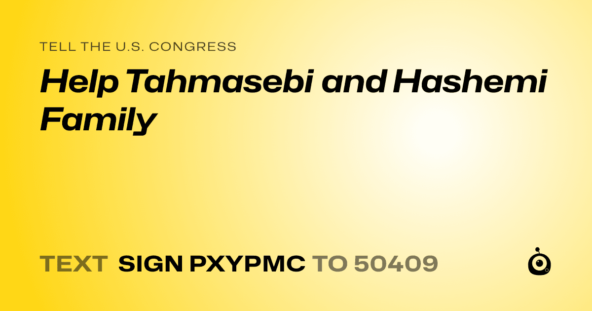 A shareable card that reads "tell the U.S. Congress: Help Tahmasebi and Hashemi Family" followed by "text sign PXYPMC to 50409"