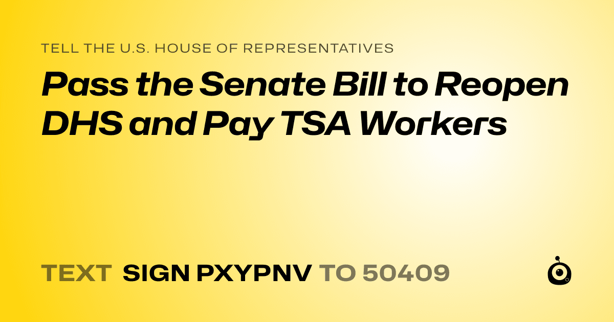 A shareable card that reads "tell the U.S. House of Representatives: Pass the Senate Bill to Reopen DHS and Pay TSA Workers" followed by "text sign PXYPNV to 50409"