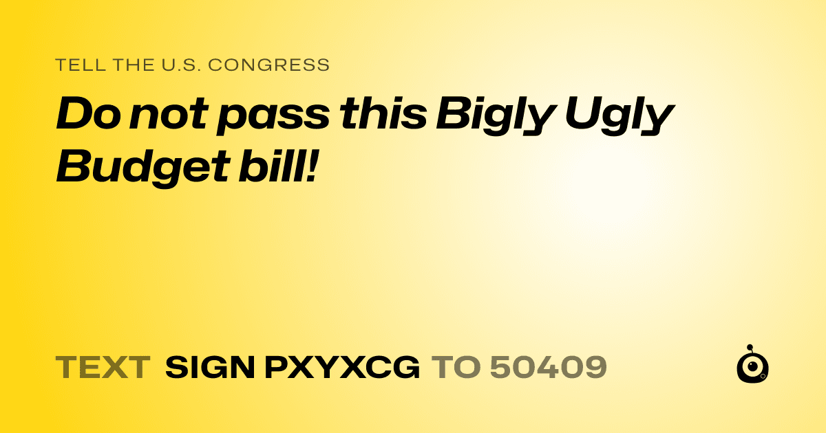 A shareable card that reads "tell the U.S. Congress: Do not pass this Bigly Ugly Budget bill!" followed by "text sign PXYXCG to 50409"