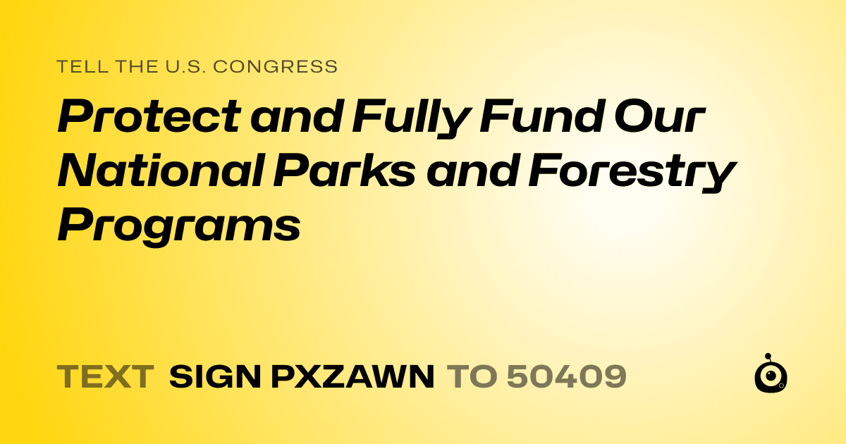 A shareable card that reads "tell the U.S. Congress: Protect and Fully Fund Our National Parks and Forestry Programs" followed by "text sign PXZAWN to 50409"