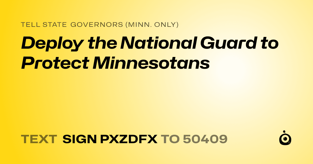 A shareable card that reads "tell State Governors (Minn. only): Deploy the National Guard to Protect Minnesotans" followed by "text sign PXZDFX to 50409"