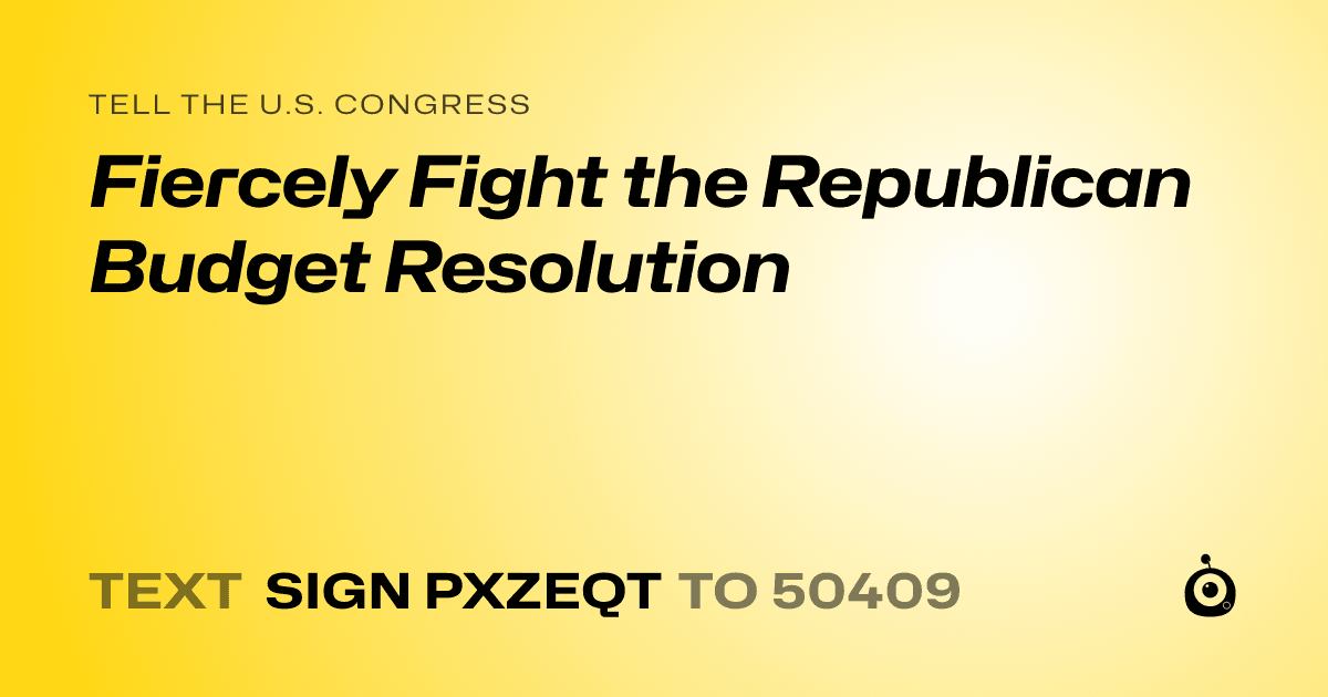A shareable card that reads "tell the U.S. Congress: Fiercely Fight the Republican Budget Resolution" followed by "text sign PXZEQT to 50409"