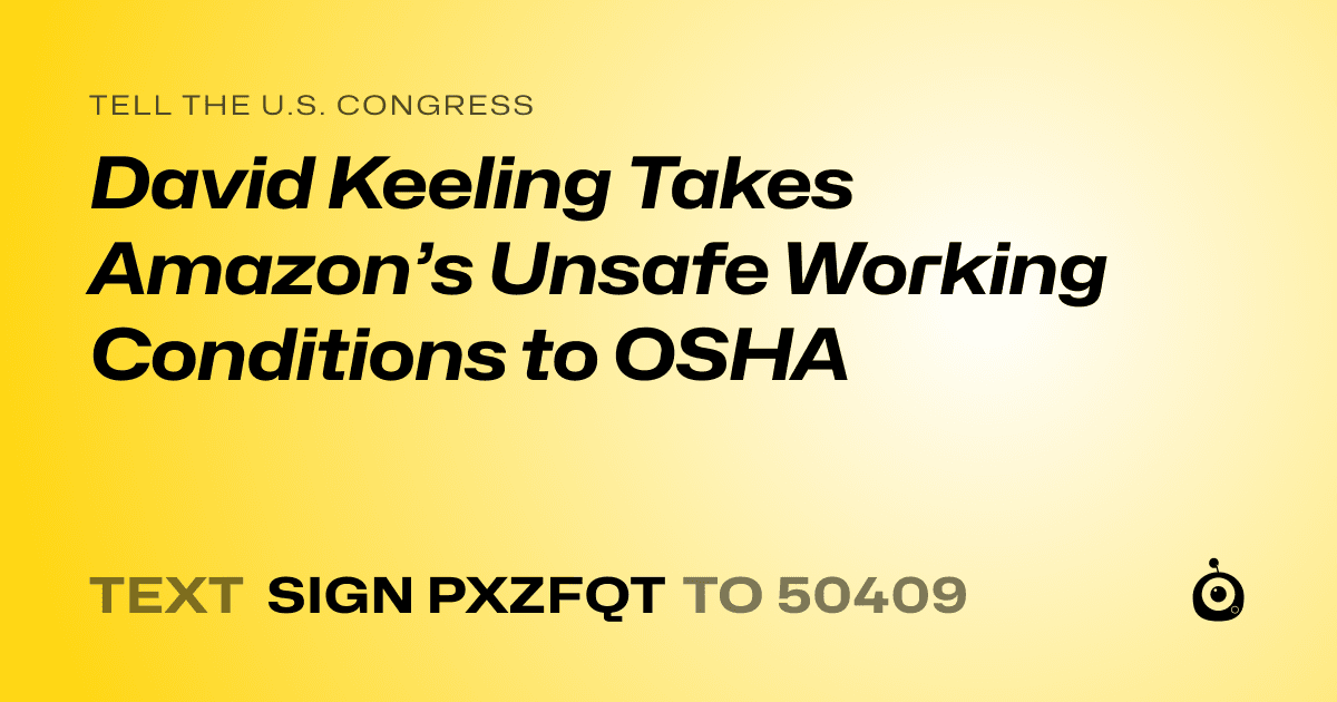 A shareable card that reads "tell the U.S. Congress: David Keeling Takes Amazon’s Unsafe Working Conditions to OSHA" followed by "text sign PXZFQT to 50409"