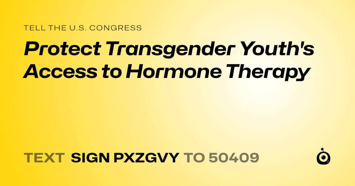 A shareable card that reads "tell the U.S. Congress: Protect Transgender Youth's Access to Hormone Therapy" followed by "text sign PXZGVY to 50409"