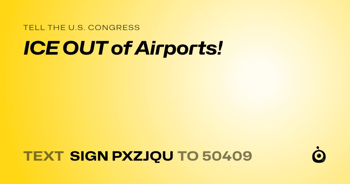A shareable card that reads "tell the U.S. Congress: ICE OUT of Airports!" followed by "text sign PXZJQU to 50409"