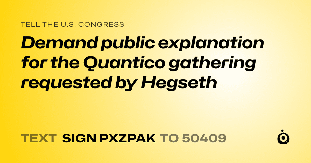 A shareable card that reads "tell the U.S. Congress: Demand public explanation for the Quantico gathering requested by Hegseth" followed by "text sign PXZPAK to 50409"