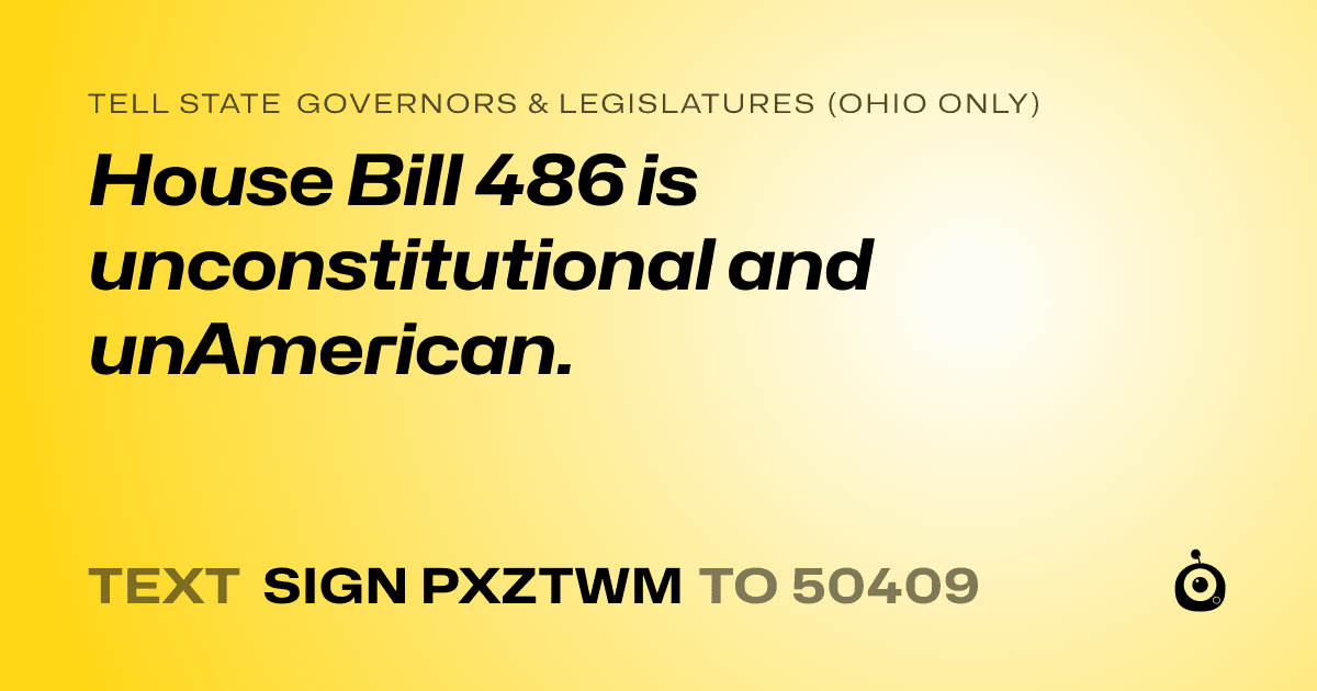 A shareable card that reads "tell State Governors & Legislatures (Ohio only): House Bill 486 is unconstitutional and unAmerican." followed by "text sign PXZTWM to 50409"