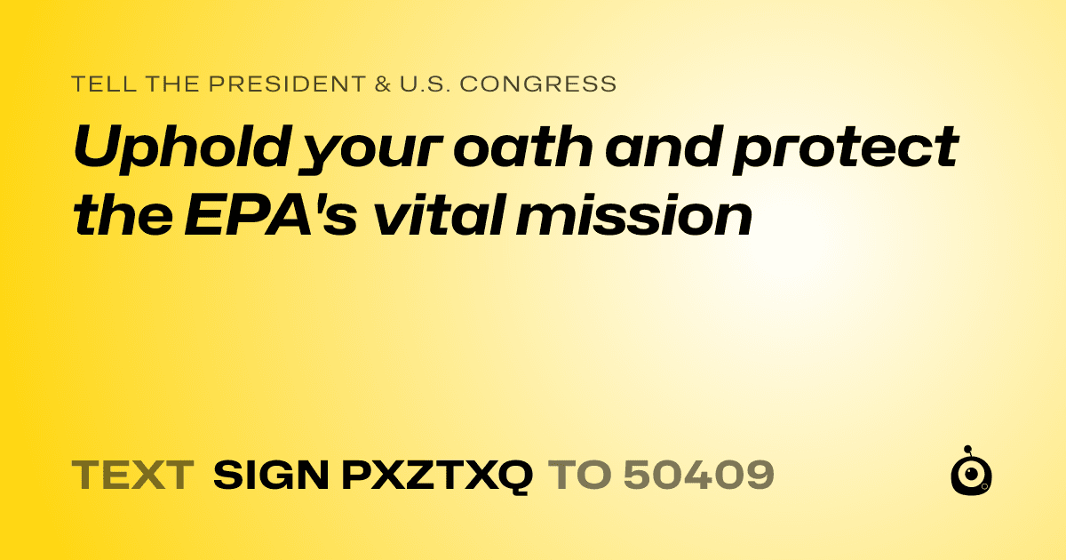 A shareable card that reads "tell the President & U.S. Congress: Uphold your oath and protect the EPA's vital mission" followed by "text sign PXZTXQ to 50409"