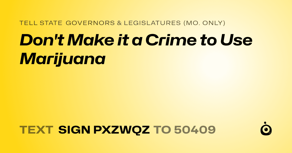 A shareable card that reads "tell State Governors & Legislatures (Mo. only): Don't Make it a Crime to Use Marijuana" followed by "text sign PXZWQZ to 50409"