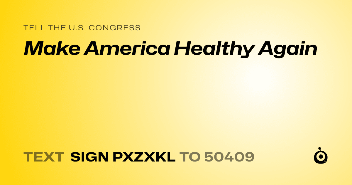 A shareable card that reads "tell the U.S. Congress: Make America Healthy Again" followed by "text sign PXZXKL to 50409"