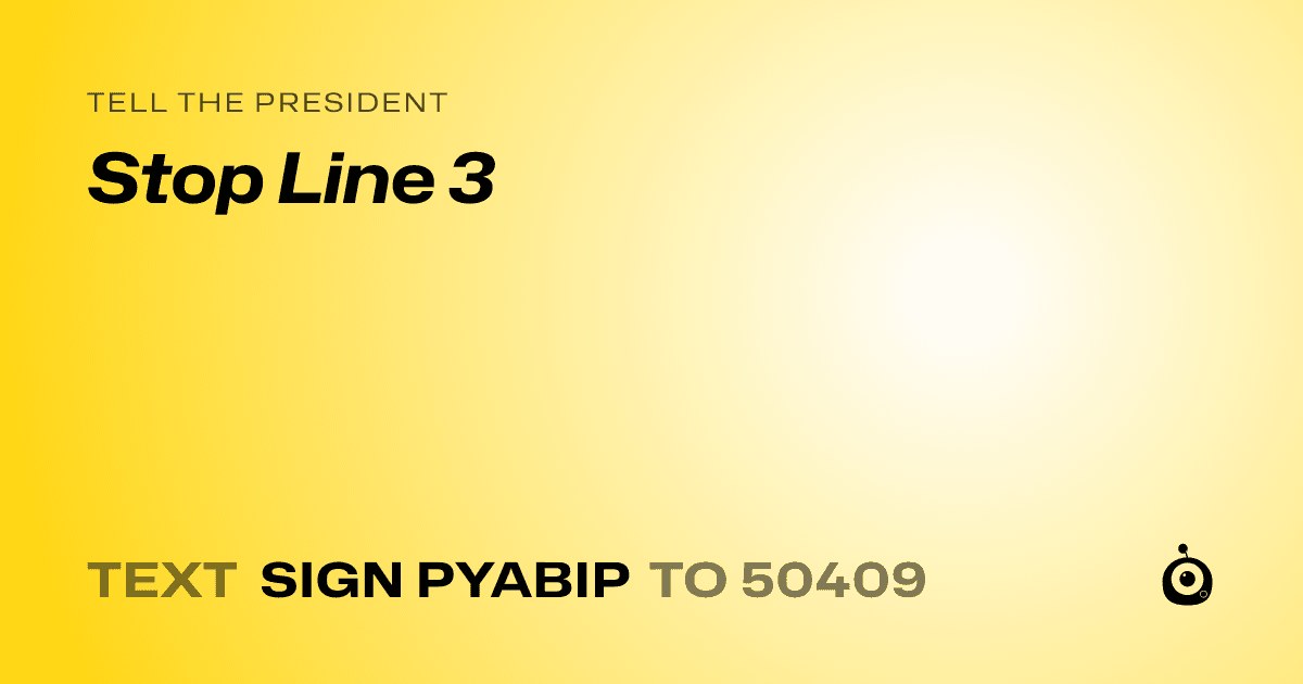A shareable card that reads "tell the President: Stop Line 3" followed by "text sign PYABIP to 50409"