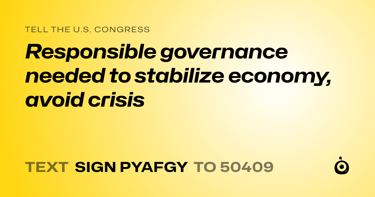 A shareable card that reads "tell the U.S. Congress: Responsible governance needed to stabilize economy, avoid crisis" followed by "text sign PYAFGY to 50409"