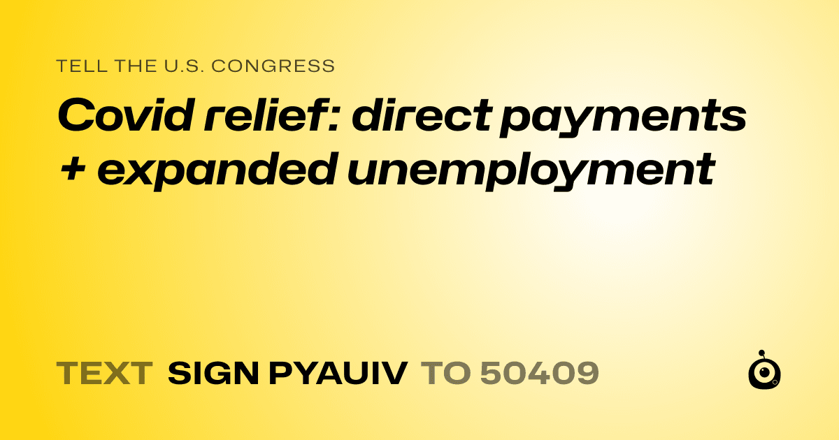 A shareable card that reads "tell the U.S. Congress: Covid relief: direct payments + expanded unemployment" followed by "text sign PYAUIV to 50409"