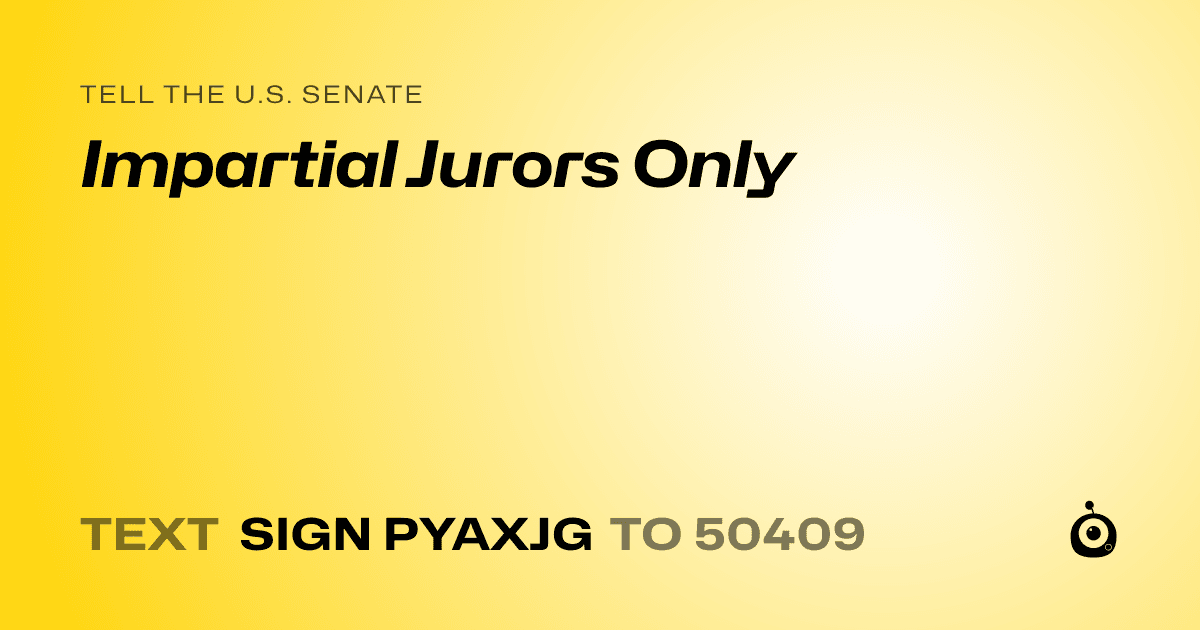 A shareable card that reads "tell the U.S. Senate: Impartial Jurors Only" followed by "text sign PYAXJG to 50409"