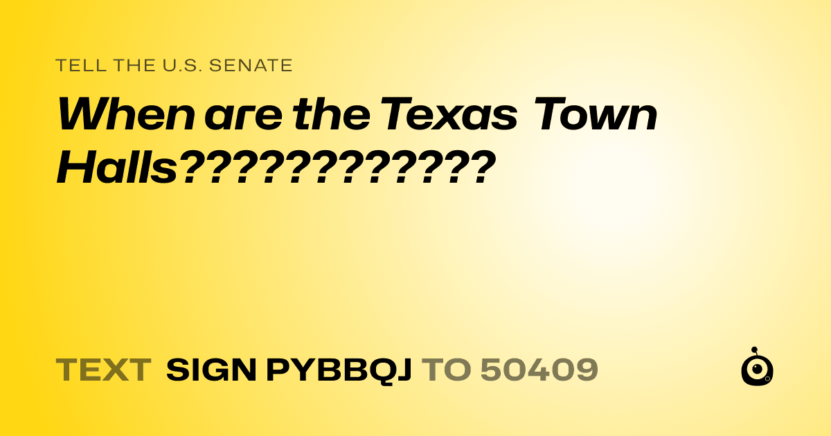 A shareable card that reads "tell the U.S. Senate: When are the Texas Town Halls????????????" followed by "text sign PYBBQJ to 50409"