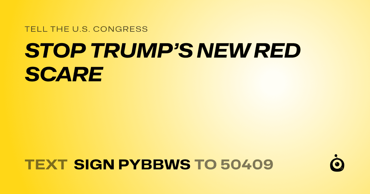 A shareable card that reads "tell the U.S. Congress: STOP TRUMP’S NEW RED SCARE" followed by "text sign PYBBWS to 50409"
