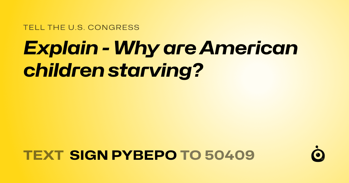 A shareable card that reads "tell the U.S. Congress: Explain - Why are American children starving?" followed by "text sign PYBEPO to 50409"