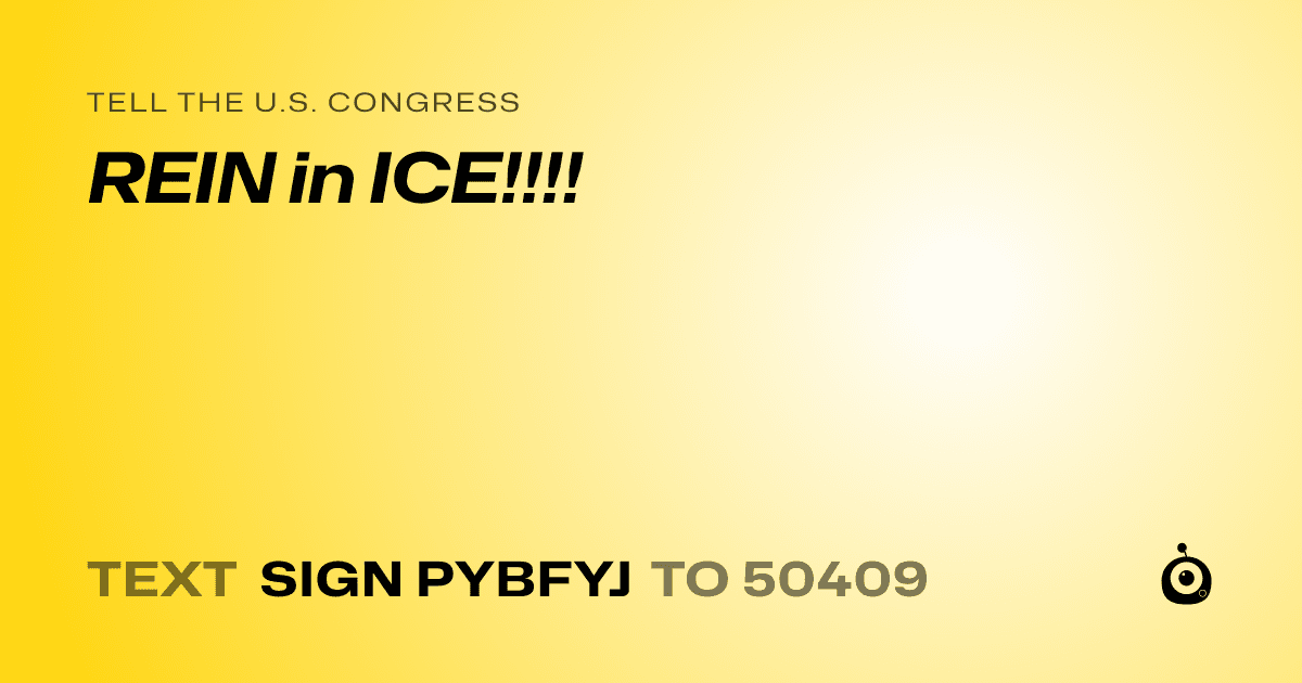 A shareable card that reads "tell the U.S. Congress: REIN in ICE!!!!" followed by "text sign PYBFYJ to 50409"