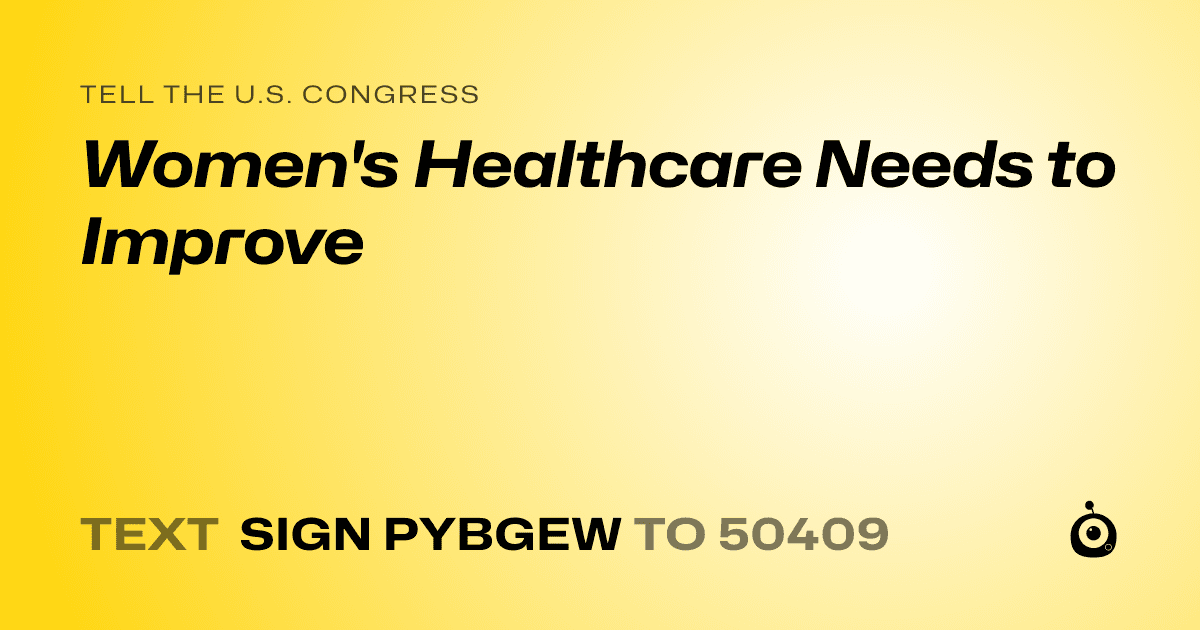 A shareable card that reads "tell the U.S. Congress: Women's Healthcare Needs to Improve" followed by "text sign PYBGEW to 50409"