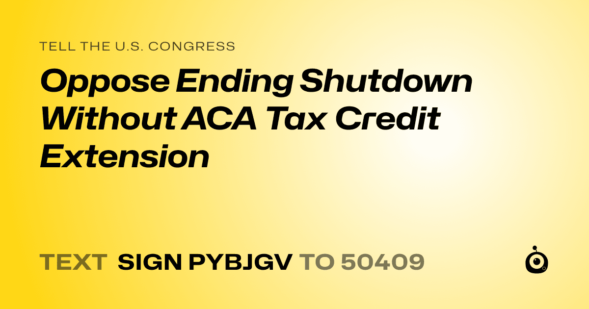 A shareable card that reads "tell the U.S. Congress: Oppose Ending Shutdown Without ACA Tax Credit Extension" followed by "text sign PYBJGV to 50409"